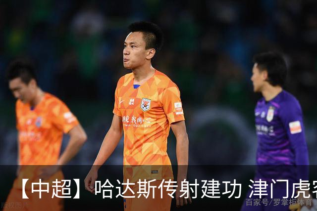 【中超】哈达斯传射建功 津门虎客场2比0申花两连胜