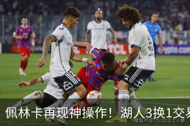 佩林卡再现神操作！湖人3换1交易方案，网友：稳赚不赔