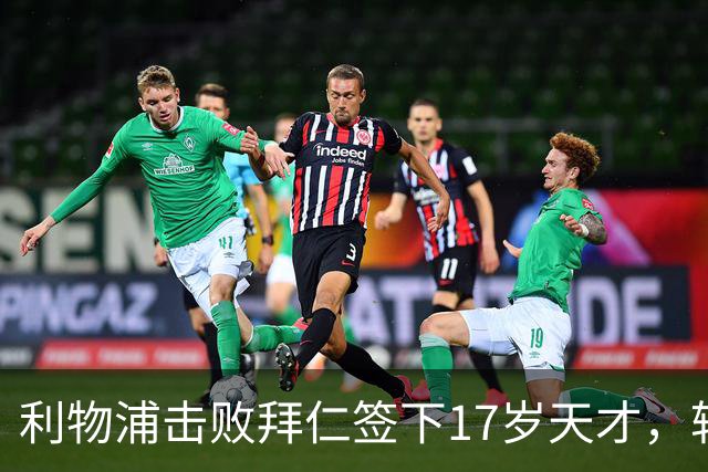利物浦击败拜仁签下17岁天才，转会费74万镑