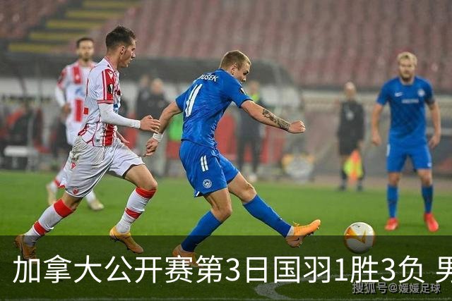 加拿大公开赛第3日国羽1胜3负 男单女双抗日失利