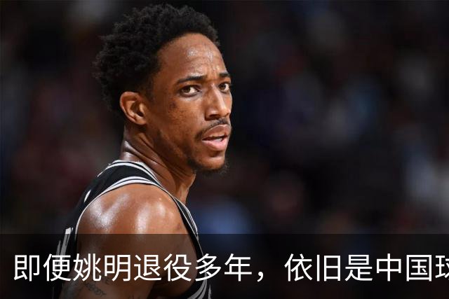 即便姚明退役多年，依旧是中国球迷的骄傲