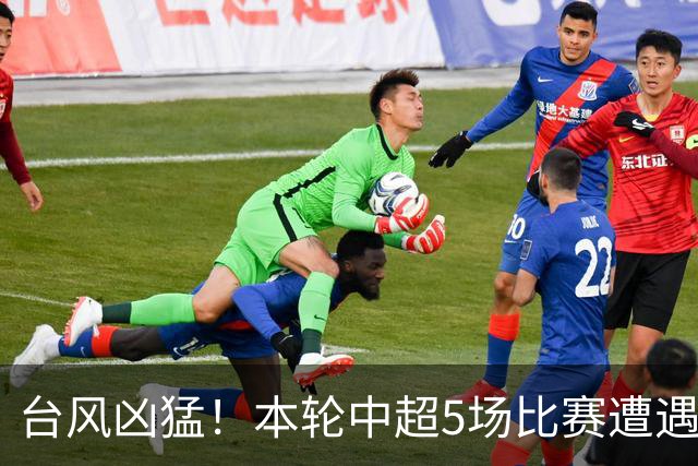 台风凶猛！本轮中超5场比赛遭遇延期 京沪大战在内