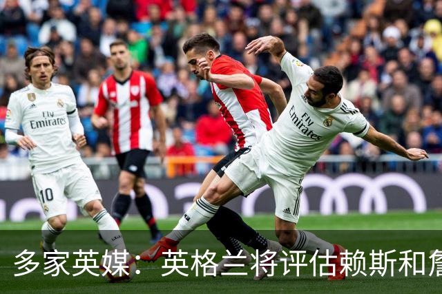 多家英媒：英格兰将评估赖斯和詹姆斯身体情况 萨卡可能迎来首发
