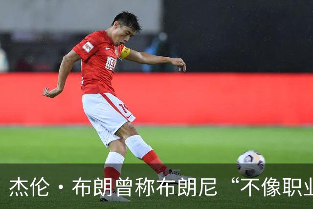杰伦·布朗曾称布朗尼“不像职业球员”，如今勒布朗加盟76人