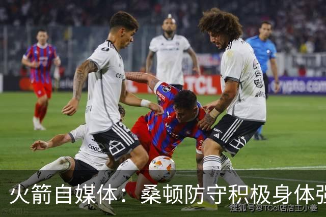 火箭自媒体：桑顿防守积极身体强壮 1.88米也能硬抗中锋