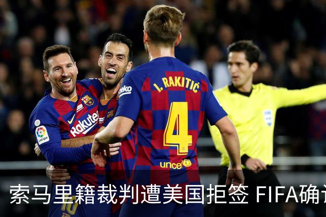 索马里籍裁判遭美国拒签 FIFA确认其无法参加世界杯