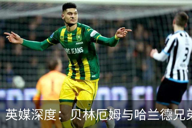 英媒深度：贝林厄姆与哈兰德兄弟情 对抗有毒男性气概的良药