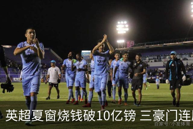 英超夏窗烧钱破10亿镑 三豪门连刷亿元引援纪录
