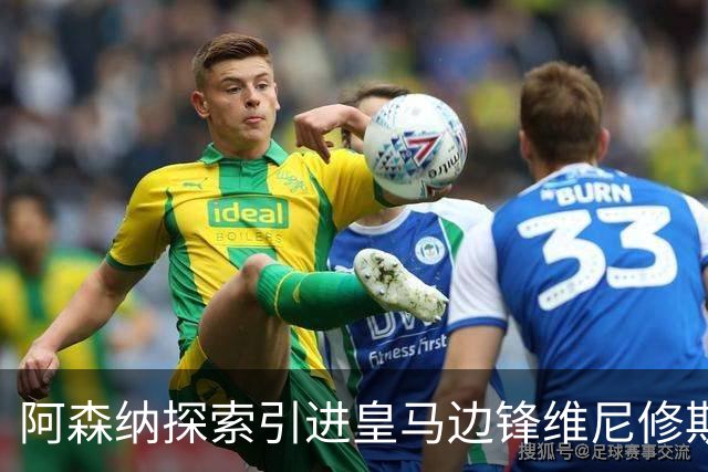 阿森纳探索引进皇马边锋维尼修斯，后者合同仅剩一年且续约无进展