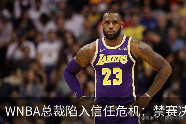 WNBA总裁陷入信任危机：禁赛决定竟由NBA总裁拍板？